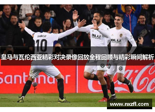 皇马与瓦伦西亚精彩对决录像回放全程回顾与精彩瞬间解析