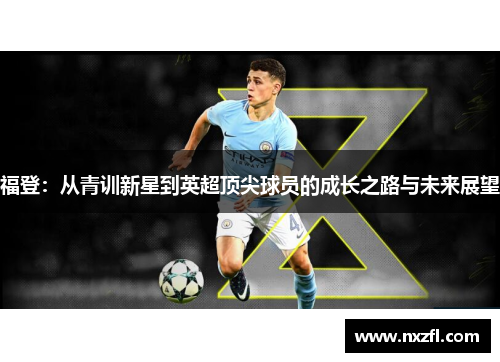 福登：从青训新星到英超顶尖球员的成长之路与未来展望